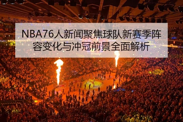 NBA76人新闻聚焦球队新赛季阵容变化与冲冠前景全面解析
