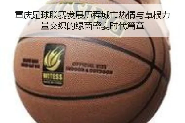 重庆足球联赛发展历程城市热情与草根力量交织的绿茵盛宴时代篇章