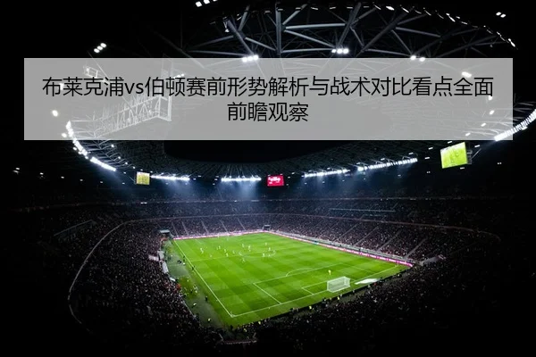 布莱克浦vs伯顿赛前形势解析与战术对比看点全面前瞻观察
