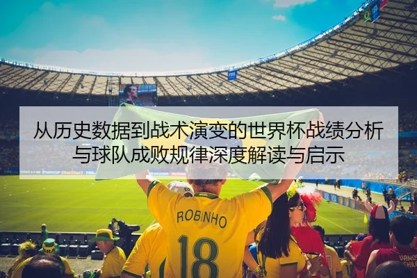 从历史数据到战术演变的世界杯战绩分析与球队成败规律深度解读与启示